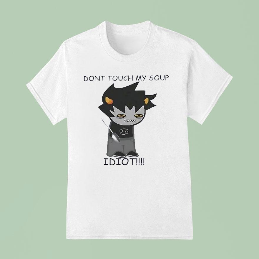 Don’t Touch My Soup Idiot Shirt
