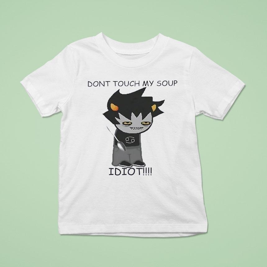 Don’t Touch My Soup Idiot Shirt