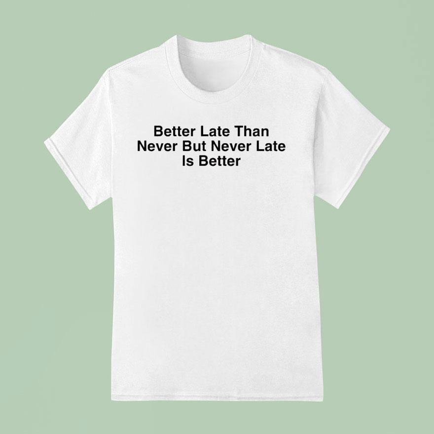 Drake Better Late Than Never But Never Late Is Better Shirt