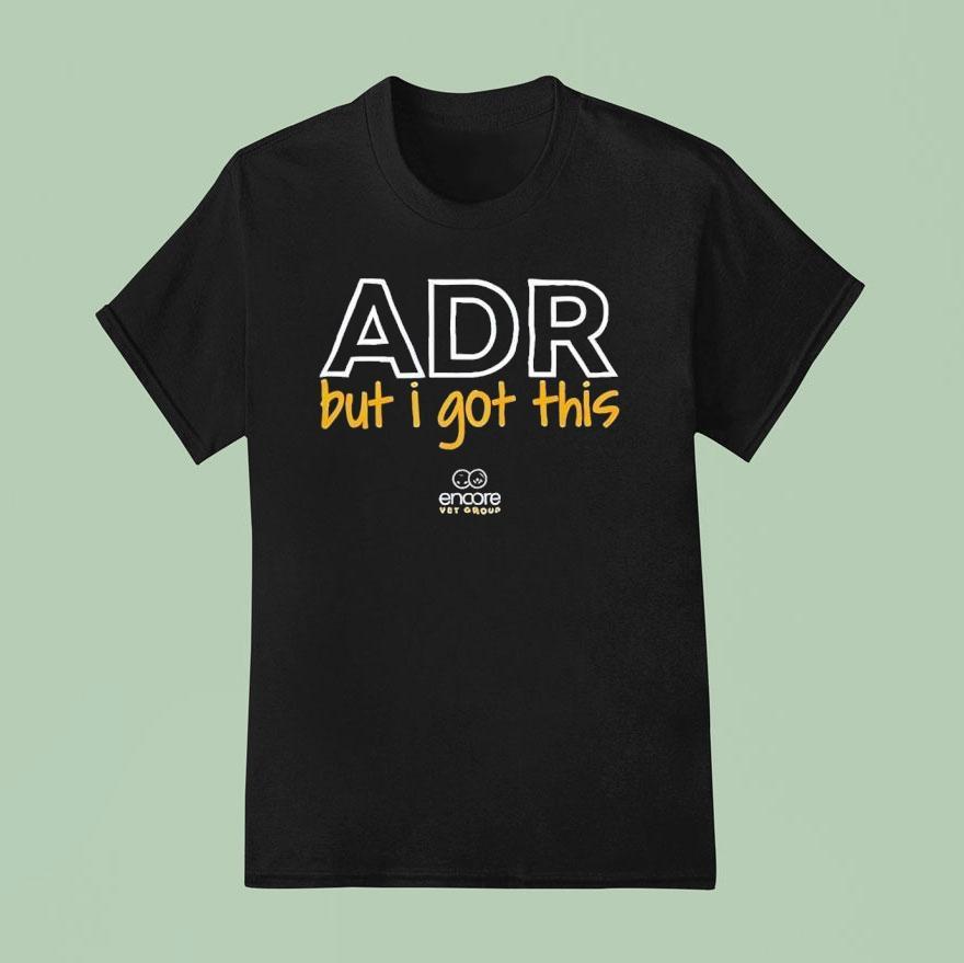 Encore Vet Group Adr But I Got This Tour Shirt
