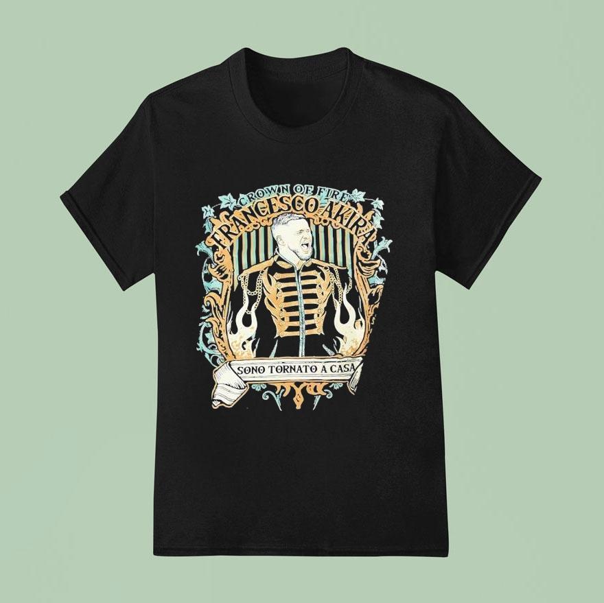 Francesco Akira Crown Of Fire Sono Tornato A Casa Shirt