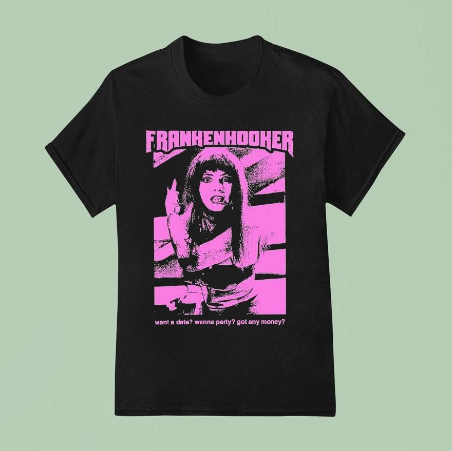 Frankenhooker Want A Date Wanna Party Got Any Money Shirt
