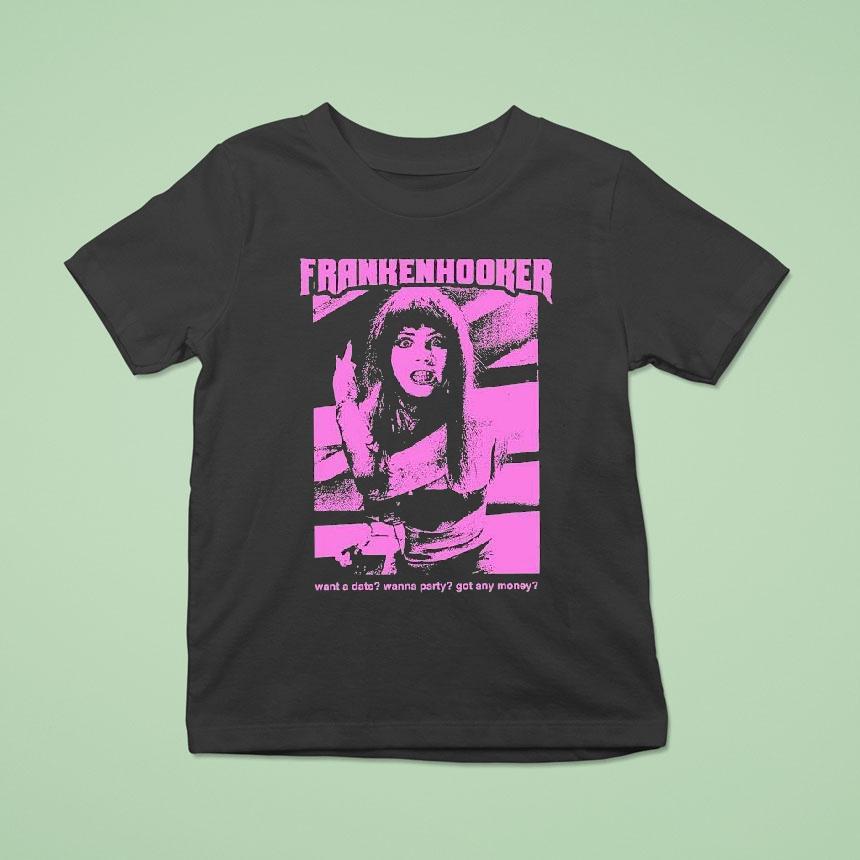 Frankenhooker Want A Date Wanna Party Got Any Money Shirt
