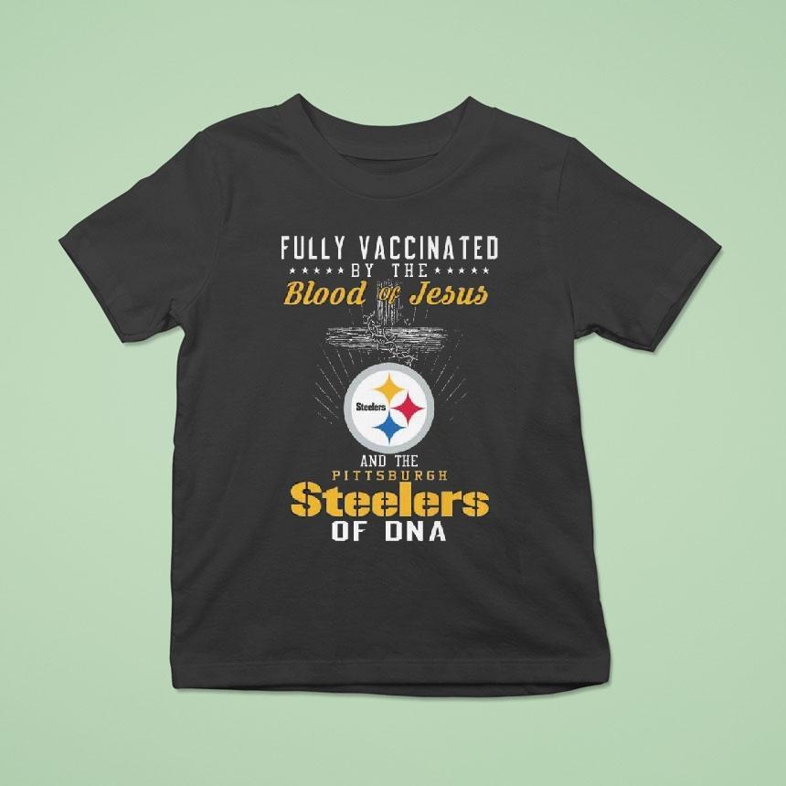 Fully Vaccinated By The Blood Of Jesus And The Pittsburgh Slers Of Dna Shirt