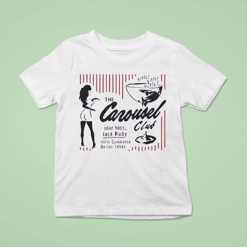 Girls Girls Girls The Carousel Your Host Jack Ruby Club 1312 Commerce Dallas Texas Shirt