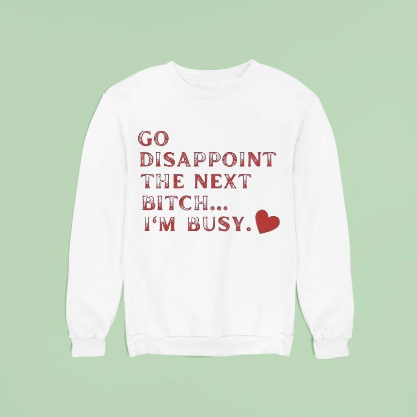 Go Disappoint The Next Bitch I'm Busy Shirt Go Disappoint The Next Bitch I'm Busy Shirt