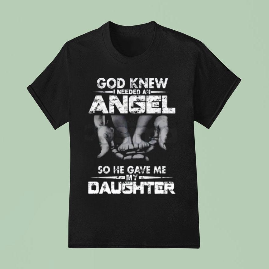 God Knew I Need An Angel So He Gave Me My Daughter Shirt