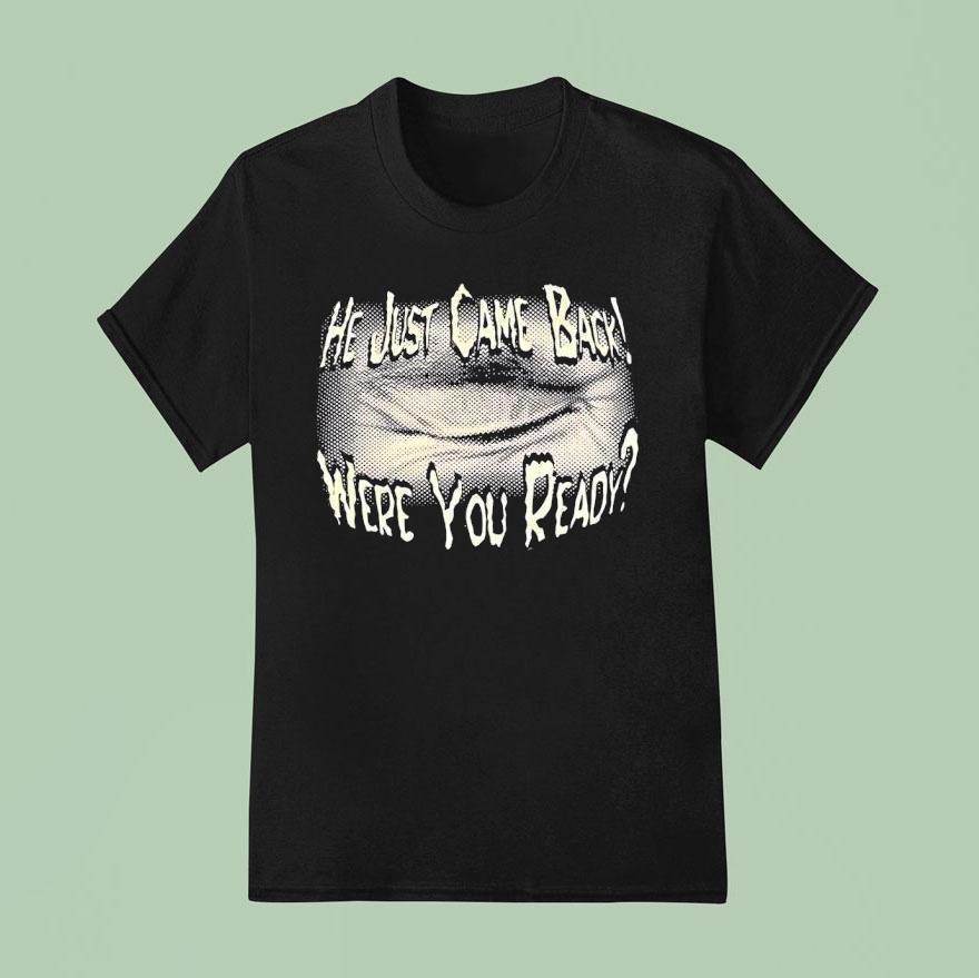 He Just Came Back Were You Ready Shirt
