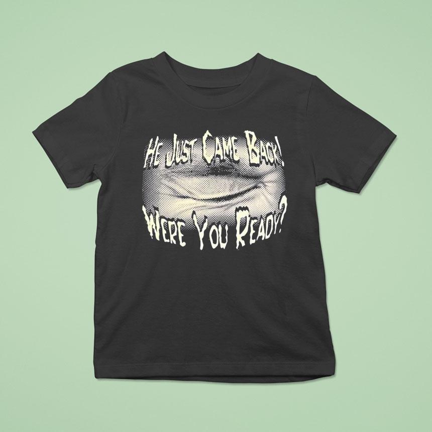 He Just Came Back Were You Ready Shirt