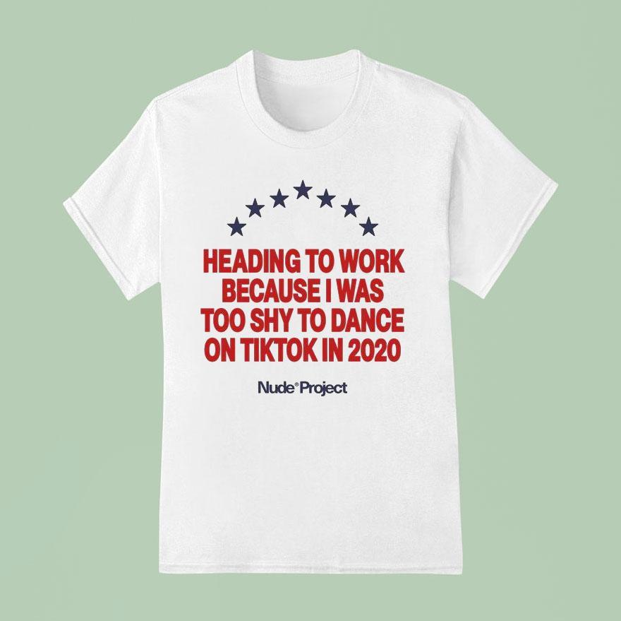 Heading To Work Because I Was Too Shy To Dance On Tiktok In 2020 Shirt