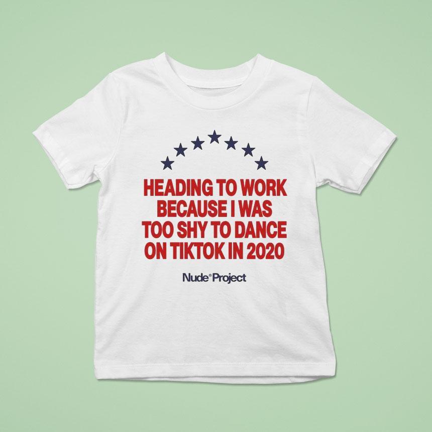 Heading To Work Because I Was Too Shy To Dance On Tiktok In 2020 Shirt