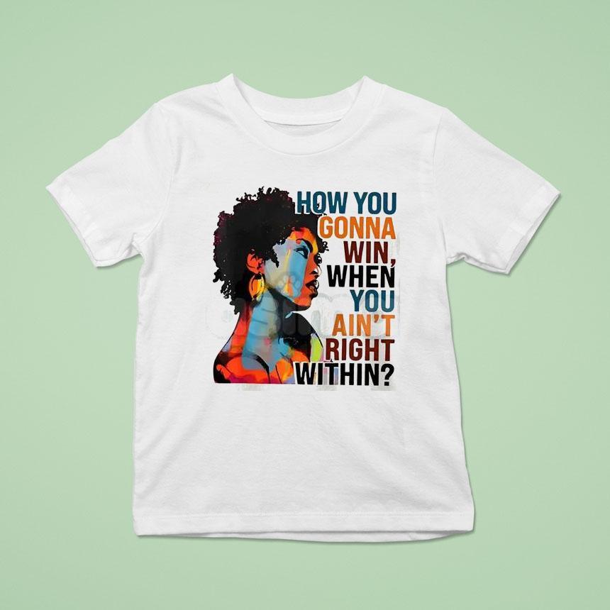 How You Gonna Win, When You Ain’t Right Within Shirt