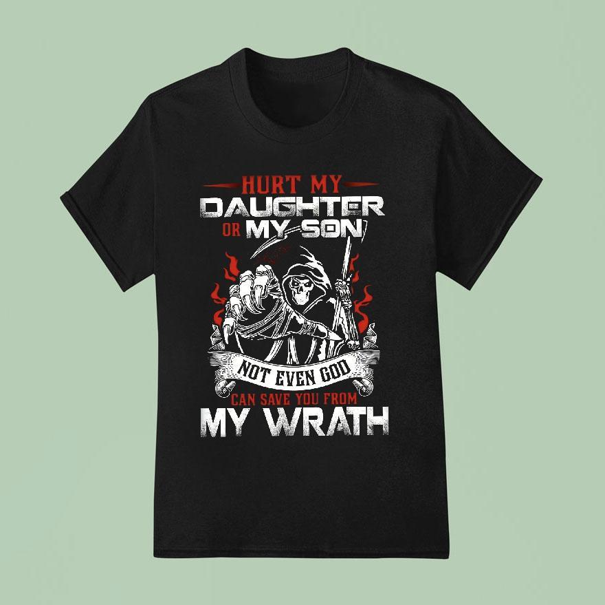 Hurt My Daughter Or Son Not Even God Can Save You My Wrath Shirt