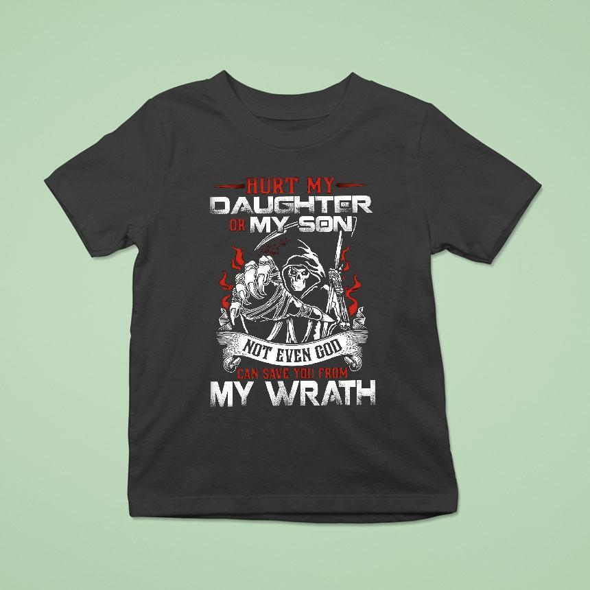 Hurt My Daughter Or Son Not Even God Can Save You My Wrath Shirt