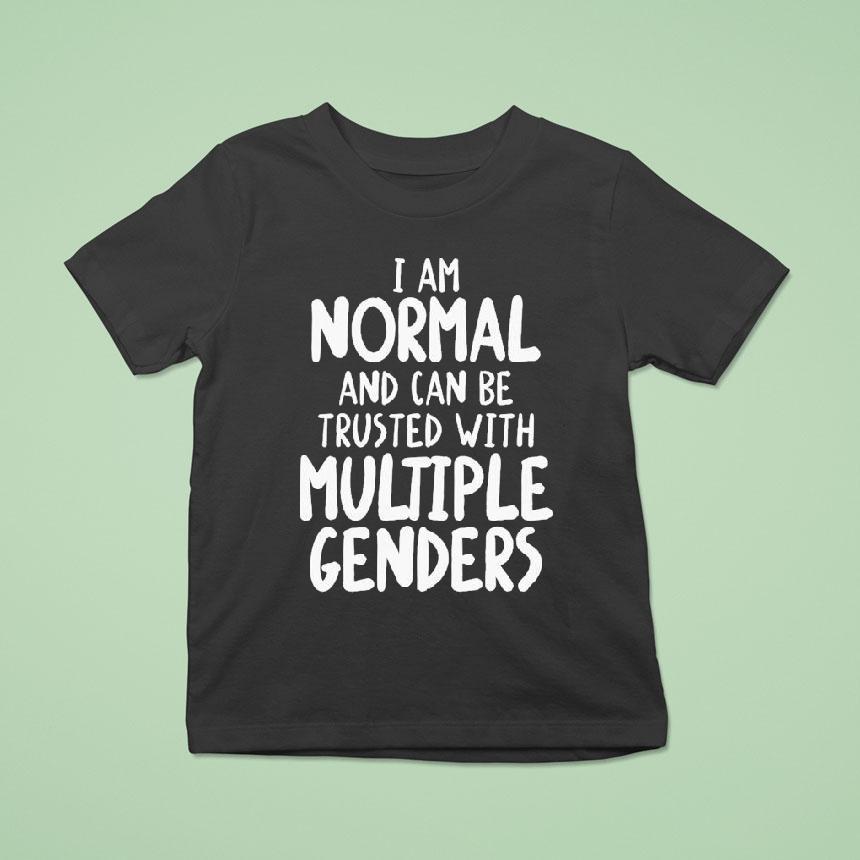 I Am Normal And Can Be Trusted With Multiple Genders Shirt
