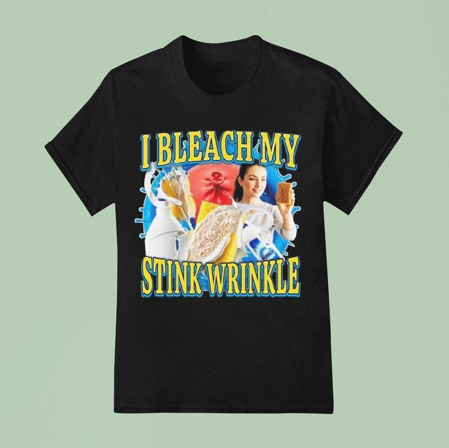 I Bleach My Stink Wrinkle Shirt