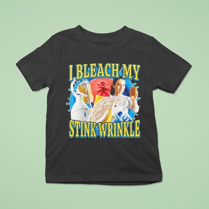 I Bleach My Stink Wrinkle Shirt