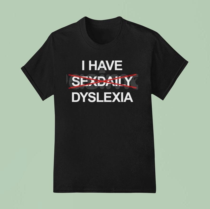 I Have Dyslexia Shirt