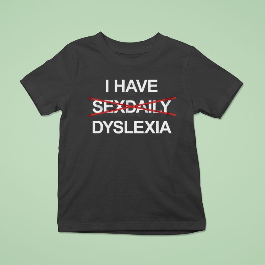 I Have Dyslexia Shirt