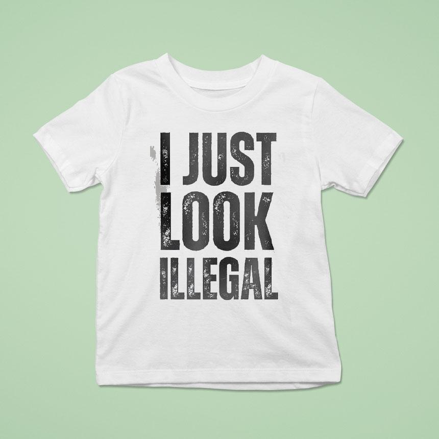 I Just Look Illegal Shirt
