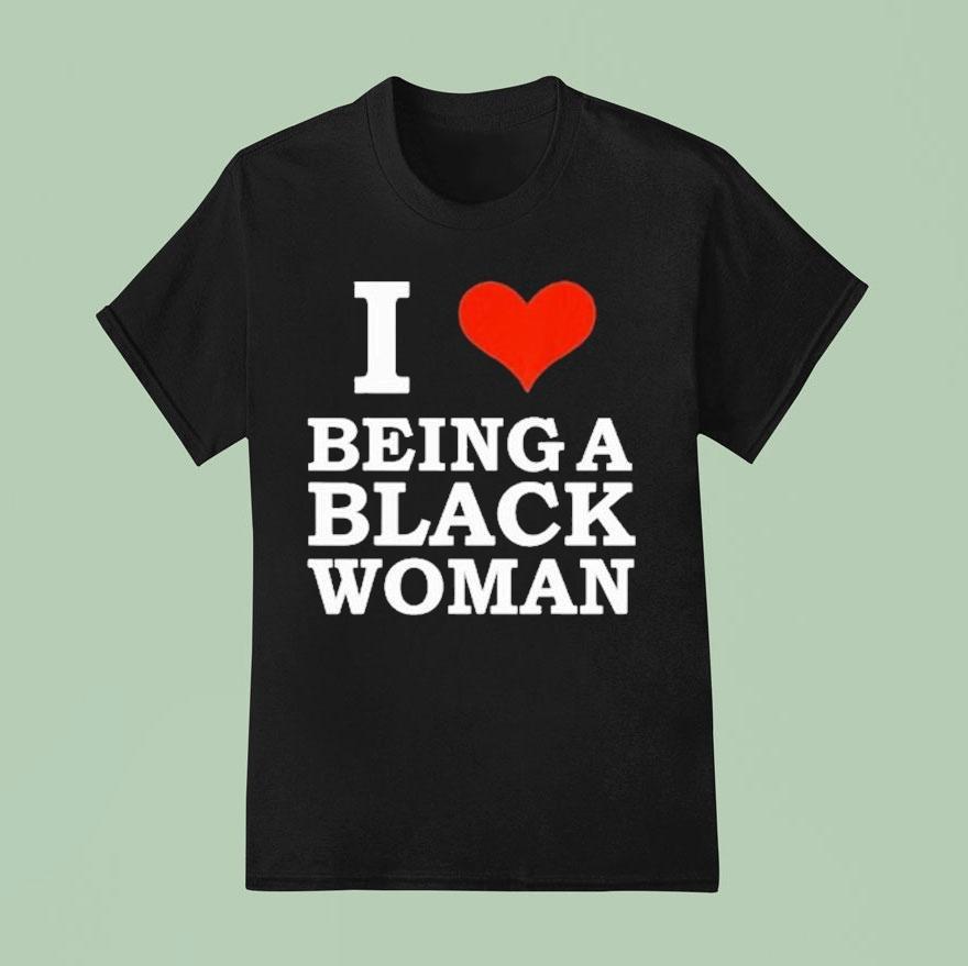 I Love Being A Black Woman Shirt