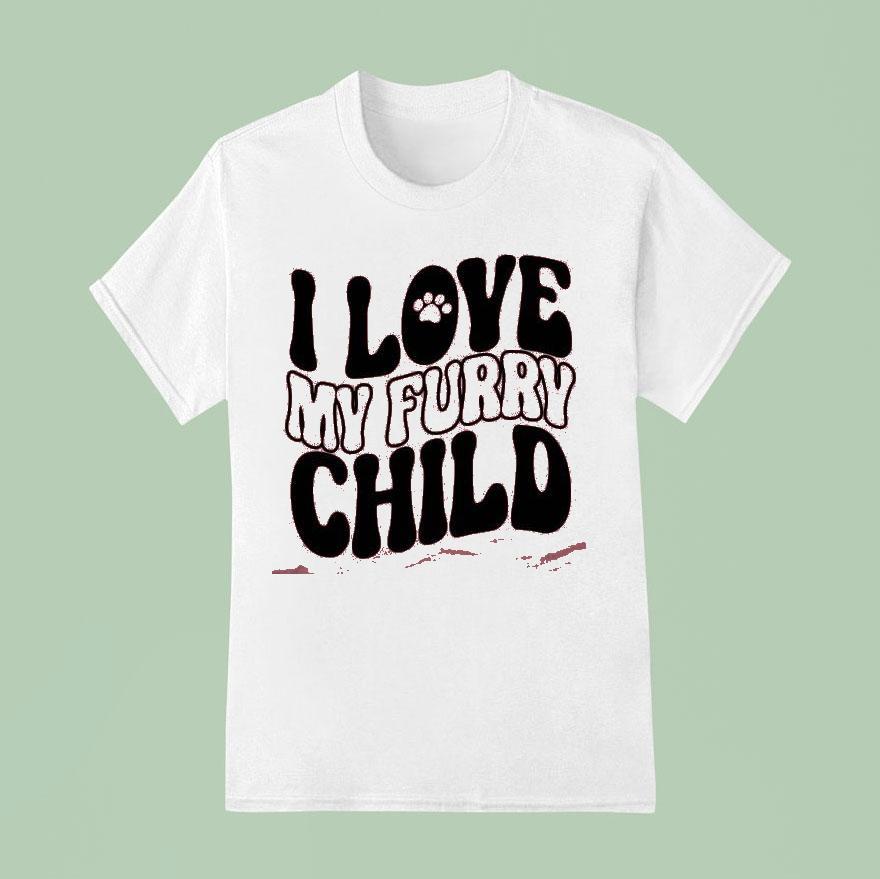 I Love My Furry Child Shirt