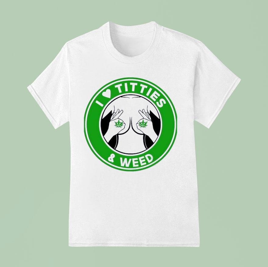 I Love Tities And Weed Shirt