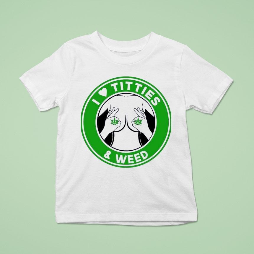 I Love Tities And Weed Shirt