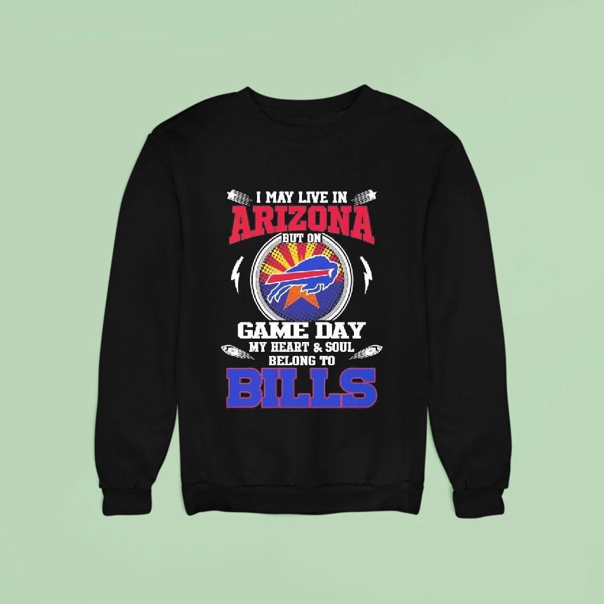 I May Live In Arizona But On Game Day My Heart Soul Belong To Buffalo Bills 2025 Shirt I May Live In Arizona But On Game Day My Heart Soul Belong To Buffalo Bills 2025 Shirt
