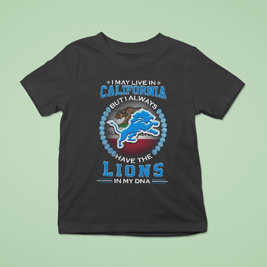 I May Live In California But I Alway Have The Detroit Lions In My Dna 2025 Shirt