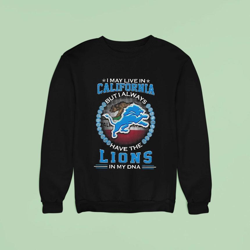 I May Live In California But I Alway Have The Detroit Lions In My Dna 2025 Shirt I May Live In California But I Alway Have The Detroit Lions In My Dna 2025 Shirt