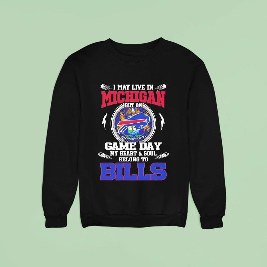 I May Live In Michigan But On Game Day My Heart Soul Belong To Buffalo Bills 2025 Shirt I May Live In Michigan But On Game Day My Heart Soul Belong To Buffalo Bills 2025 Shirt