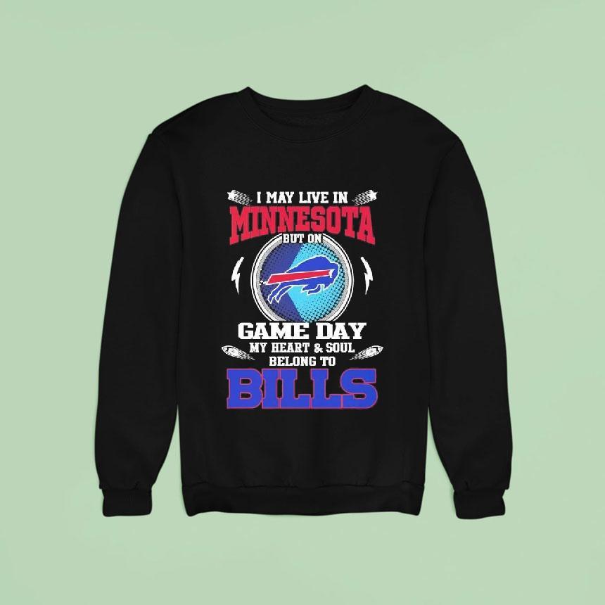 I May Live In Minnesota But On Game Day My Heart Soul Belong To Buffalo Bills 2025 Shirt I May Live In Minnesota But On Game Day My Heart Soul Belong To Buffalo Bills 2025 Shirt