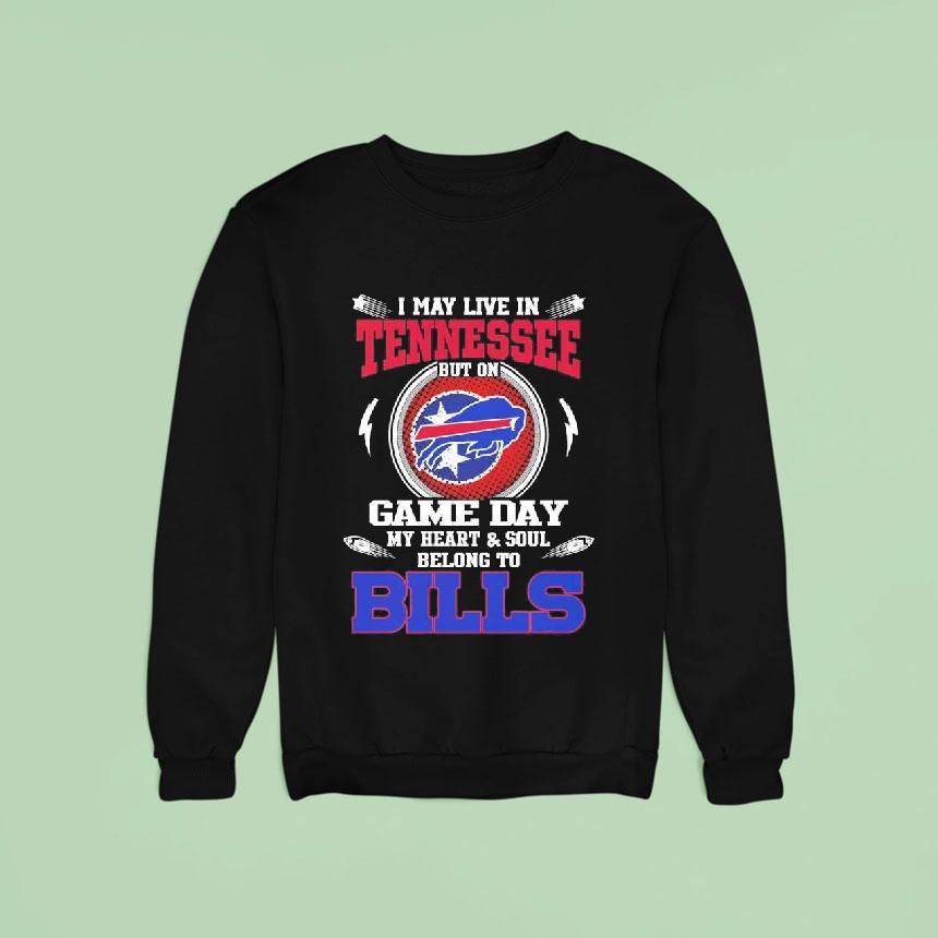 I May Live In Tennessee But On Game Day My Heart Soul Belong To Buffalo Bills 2025 Shirt I May Live In Tennessee But On Game Day My Heart Soul Belong To Buffalo Bills 2025 Shirt