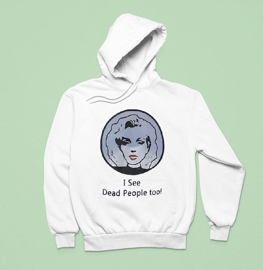 I See Dead People Too Shirt I See Dead People Too Shirt