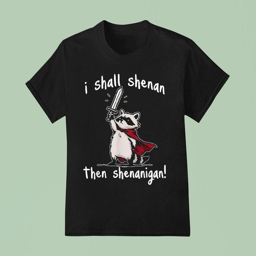 I Shall Shenan Then Shenanigan Raccoon Sword Shirt