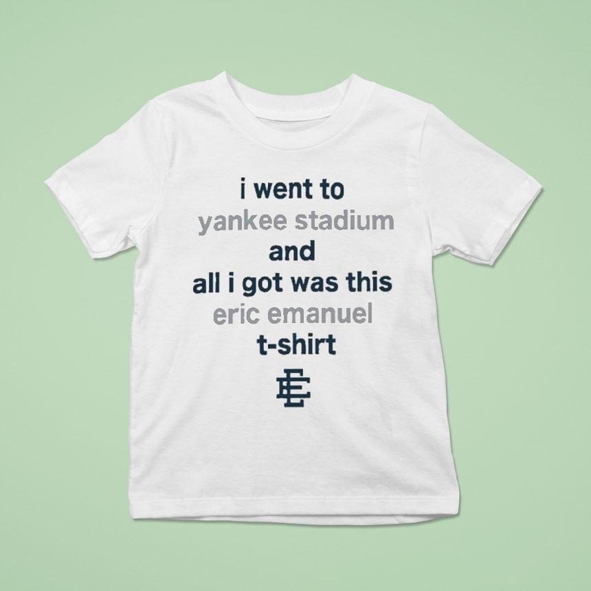I Went To New York Yankees Stadium And All I Got Was This Eric Emanuel Shirt