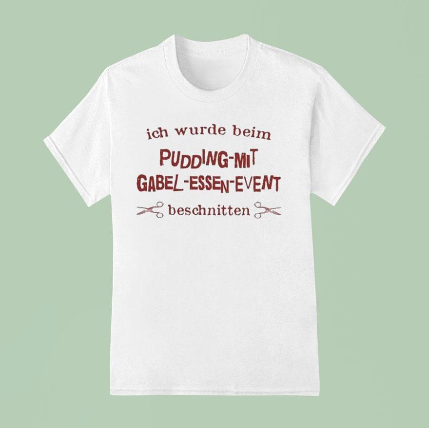 Ich Wurde Beim Pudding-mit-gabel-essen I Was Caught Eating Pudding With A Fork Shirt