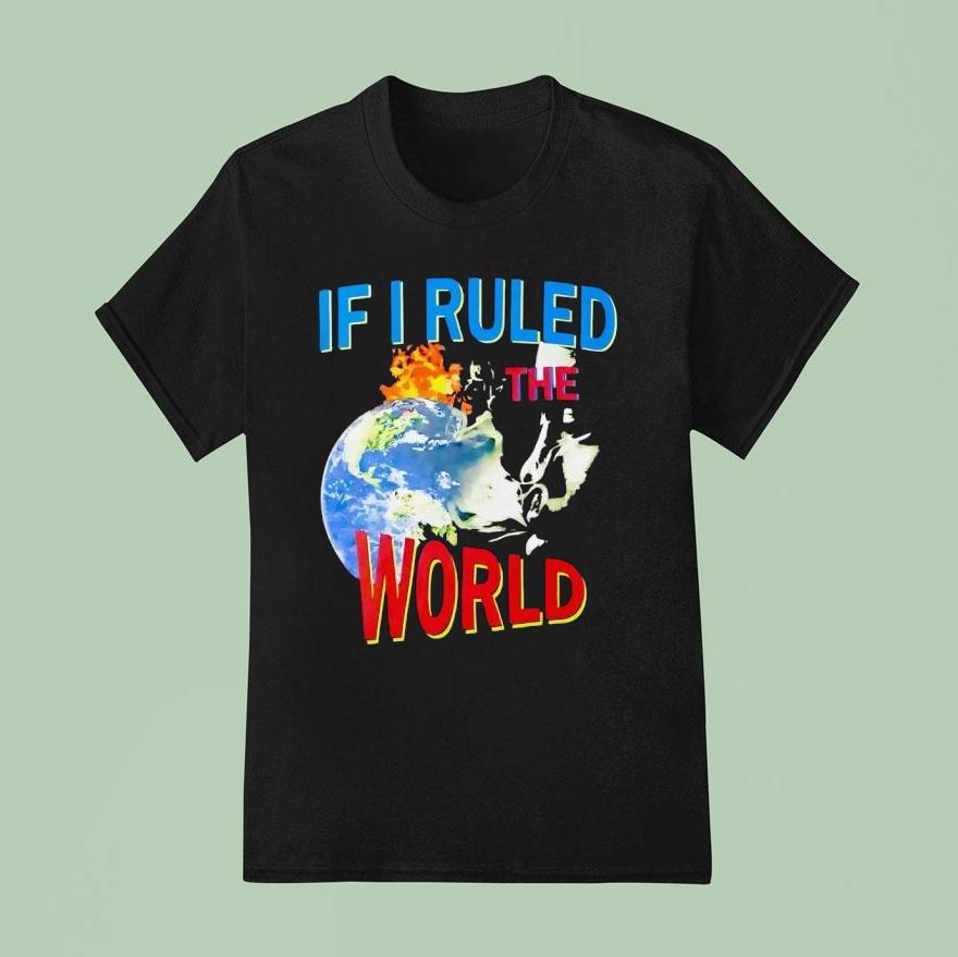 If I Ruled The World Shirt