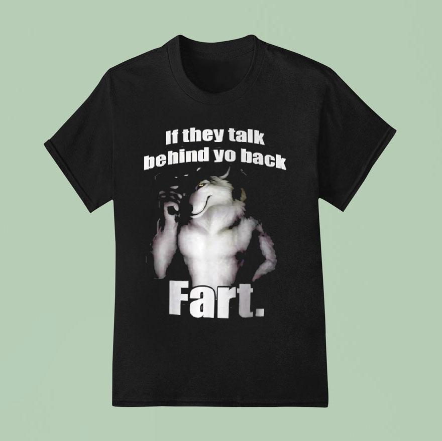 If They Talk Behind Yo Back Fart Shirt