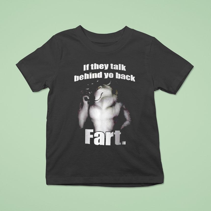 If They Talk Behind Yo Back Fart Shirt