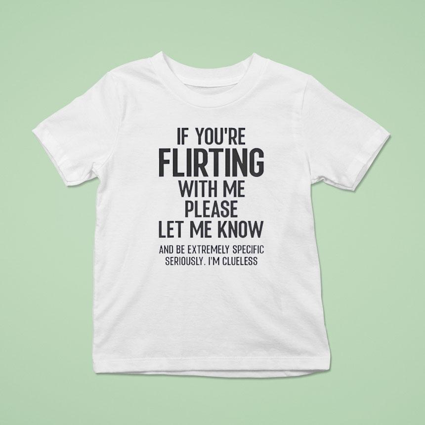 If You Are Flirting With Me Please Let Know Shirt