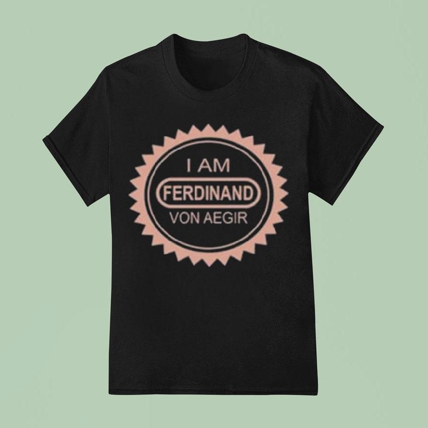 I’m Ferdinand Von Aegir Shirt