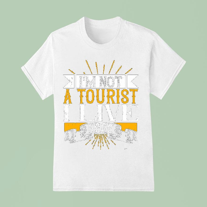 I’m Not A Tourist I Live Here Shirt