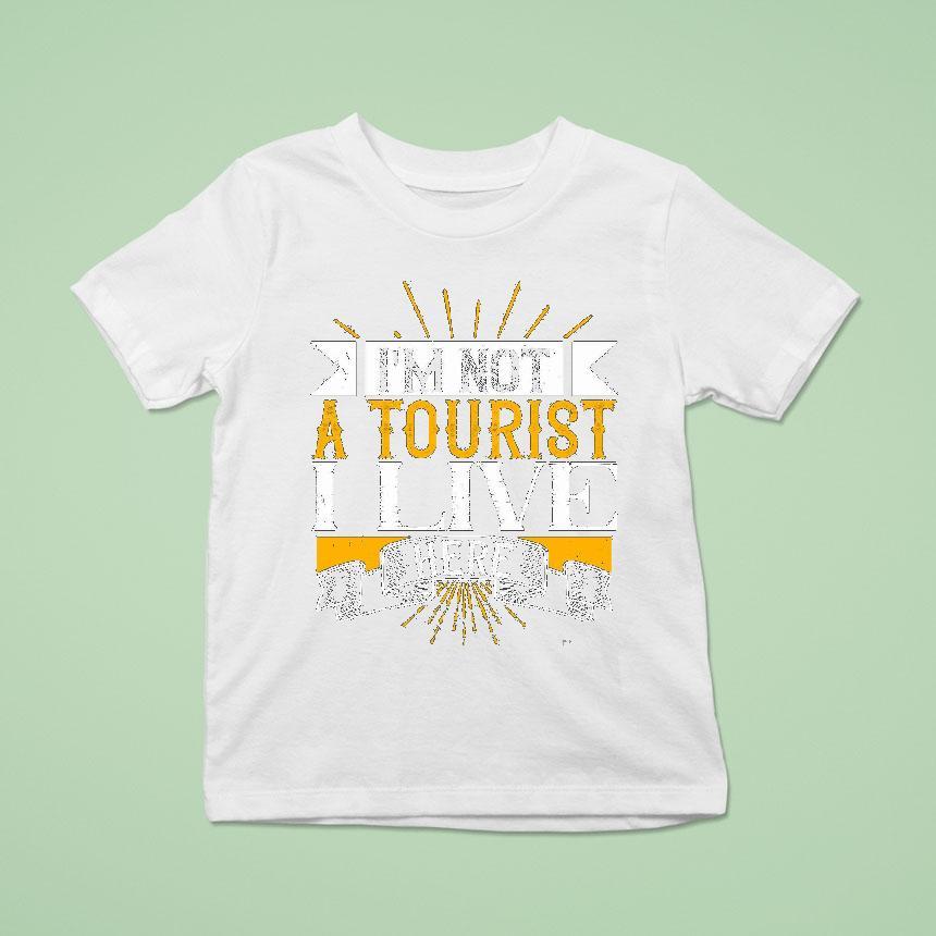 I’m Not A Tourist I Live Here Shirt