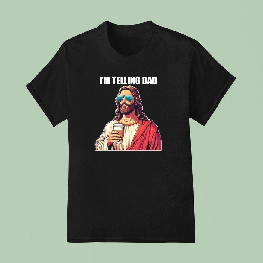 I’m Telling Dad Christian Jesus Shirt