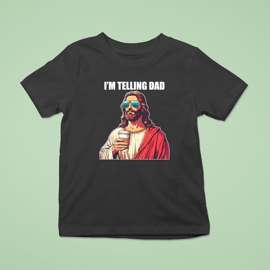 I’m Telling Dad Christian Jesus Shirt
