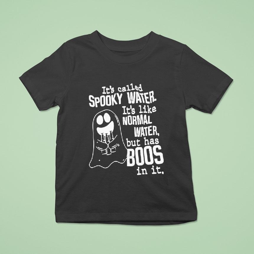 It’s Called Spooky Water It’s Like Normal Water But Has Boos In It Shirt