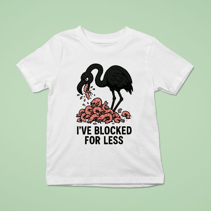 I’ve Blocked For Less Flamingo Edition Shirt