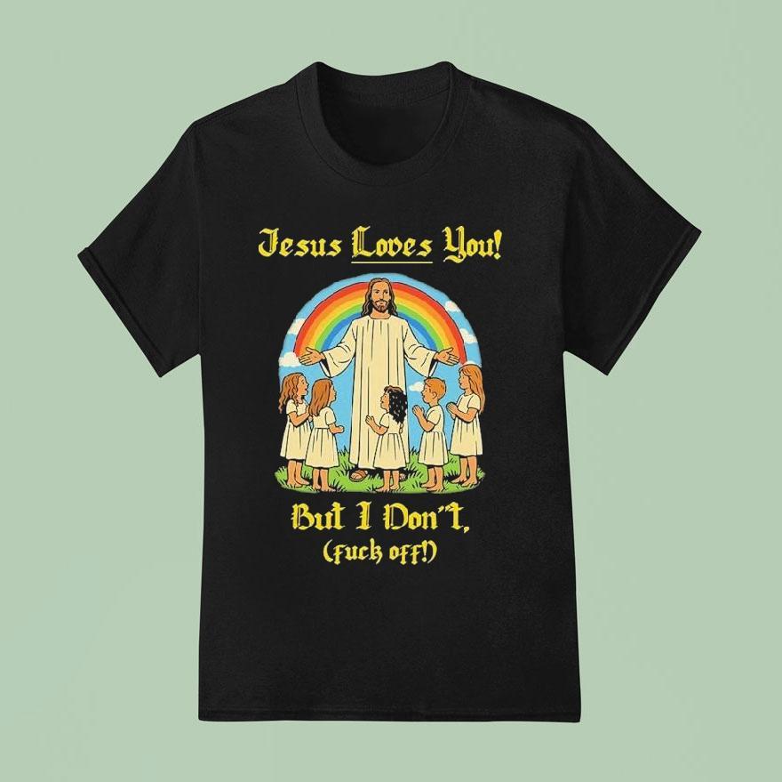 Jesus Loves You! But I Don’t Fuck Off Rainbow Shirt